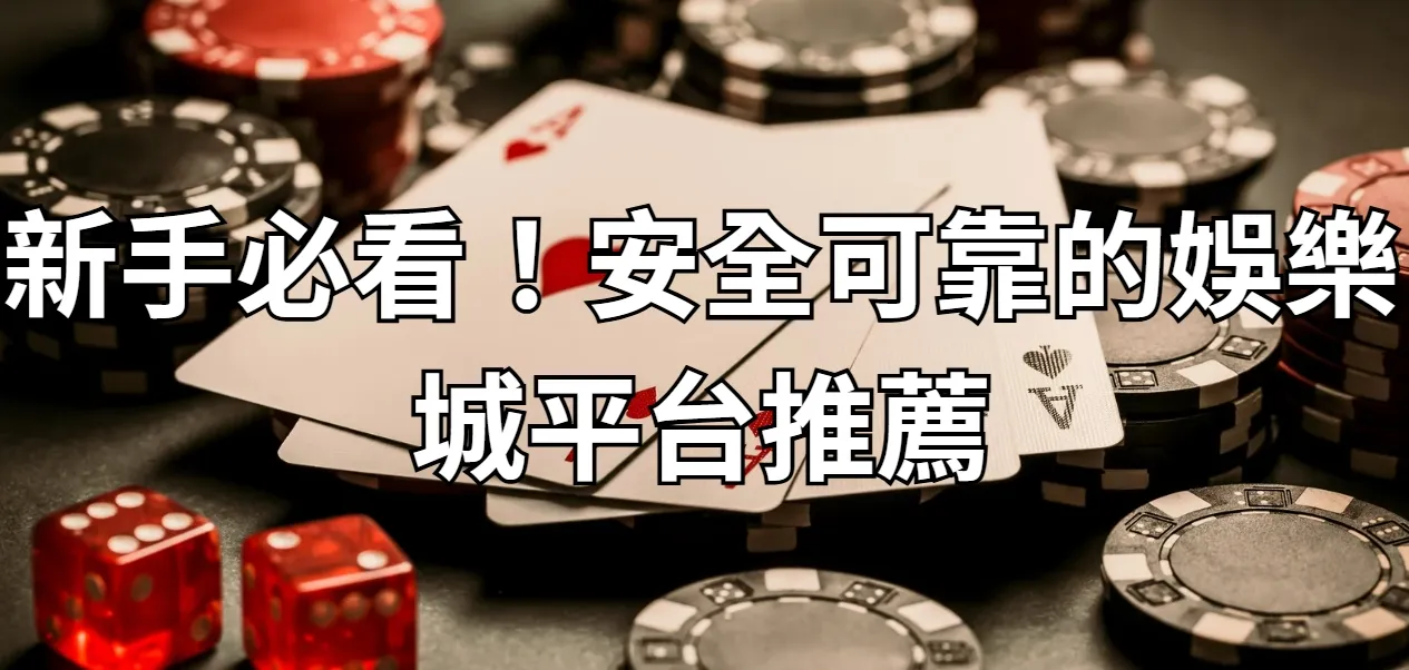 新手必看！安全可靠的娛樂城平台推薦
