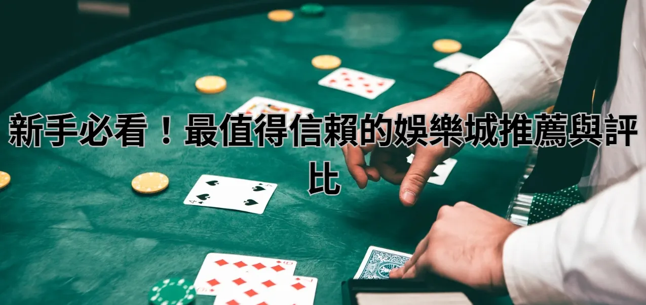 新手必看！最值得信賴的娛樂城推薦與評比